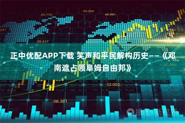 正中优配APP下载 笑声和平民解构历史——《邓南遮占领阜姆自由邦》